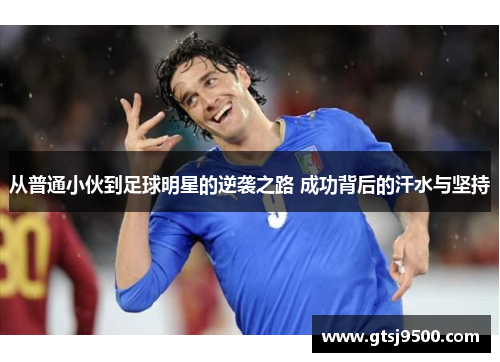 从普通小伙到足球明星的逆袭之路 成功背后的汗水与坚持