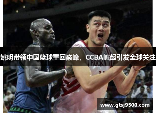 姚明带领中国篮球重回巅峰，CCBA崛起引发全球关注