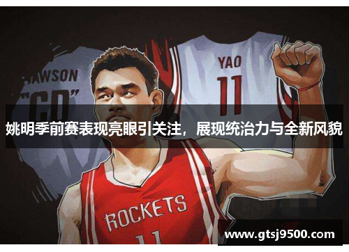 姚明季前赛表现亮眼引关注，展现统治力与全新风貌
