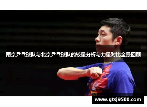 南京乒乓球队与北京乒乓球队的较量分析与力量对比全景回顾